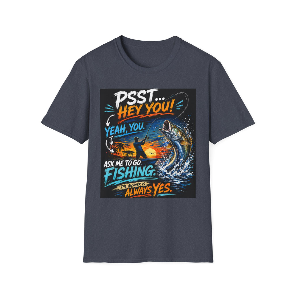 Psst Hey You Ask Me To Go Fishing Tee | Funny Fishing Shirt for Men | Gildan 6400 Florida Fishing T-Shirt