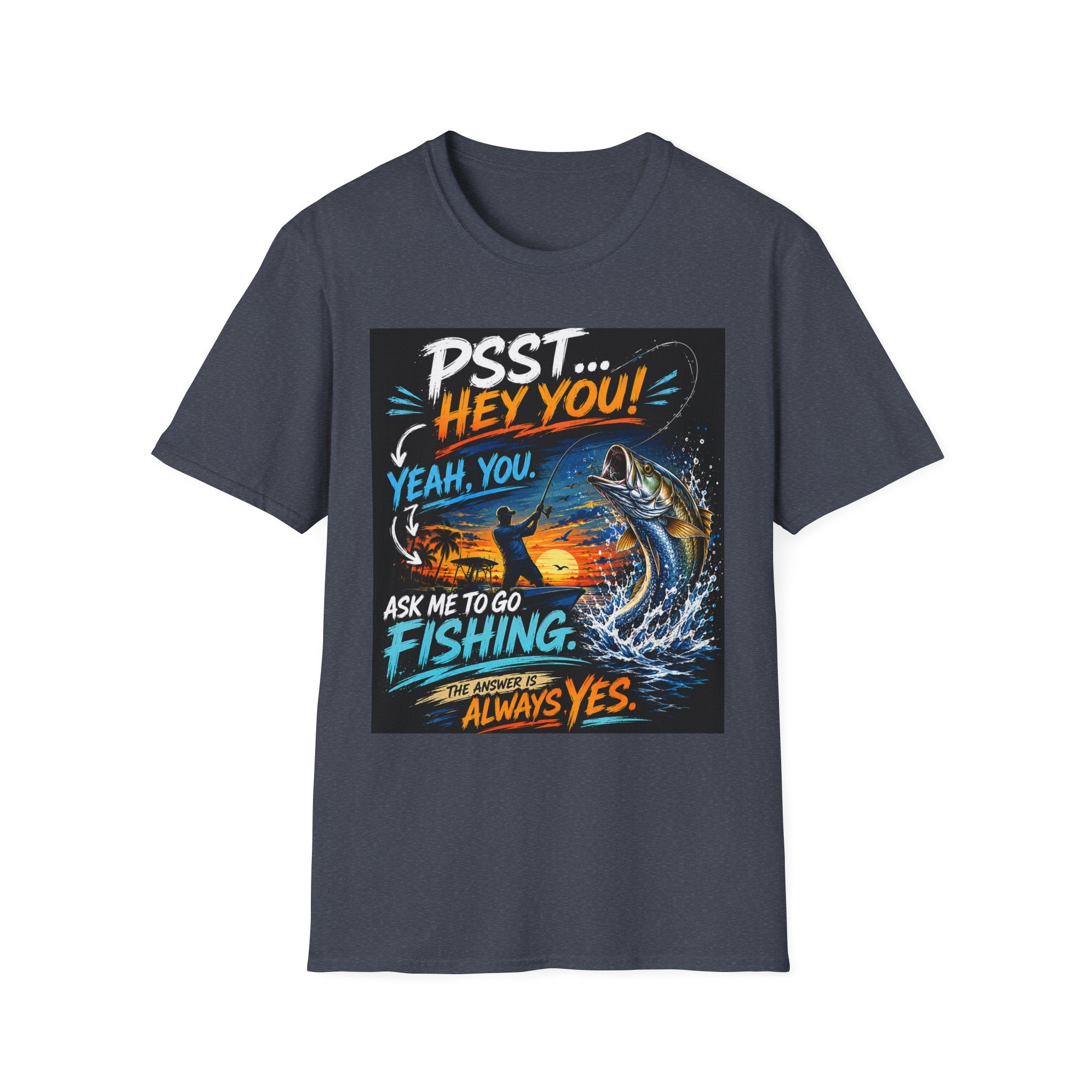 Psst Hey You Ask Me To Go Fishing Tee | Funny Fishing Shirt for Men | Gildan 6400 Florida Fishing T-Shirt