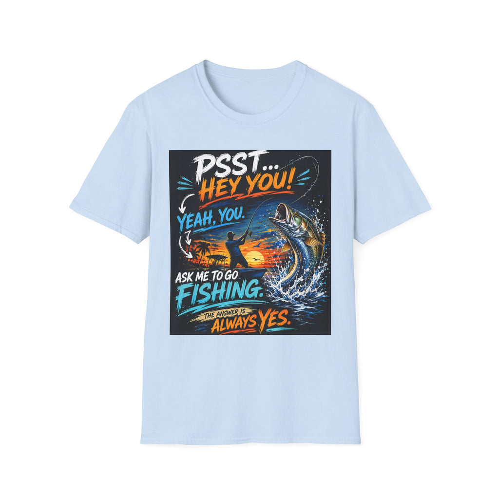 Psst Hey You Ask Me To Go Fishing Tee | Funny Fishing Shirt for Men | Gildan 6400 Florida Fishing T-Shirt