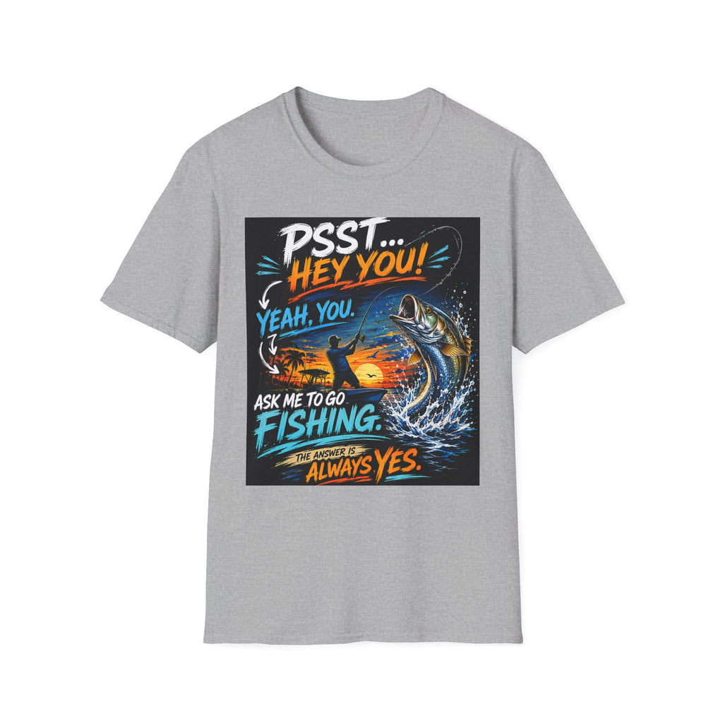 Psst Hey You Ask Me To Go Fishing Tee | Funny Fishing Shirt for Men | Gildan 6400 Florida Fishing T-Shirt