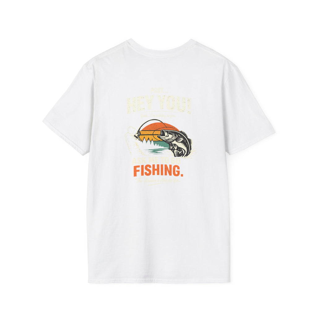 Psst Hey You Ask Me To Go Fishing Tee | Funny Fishing Shirt for Men | Gildan 6400 T-Shirt