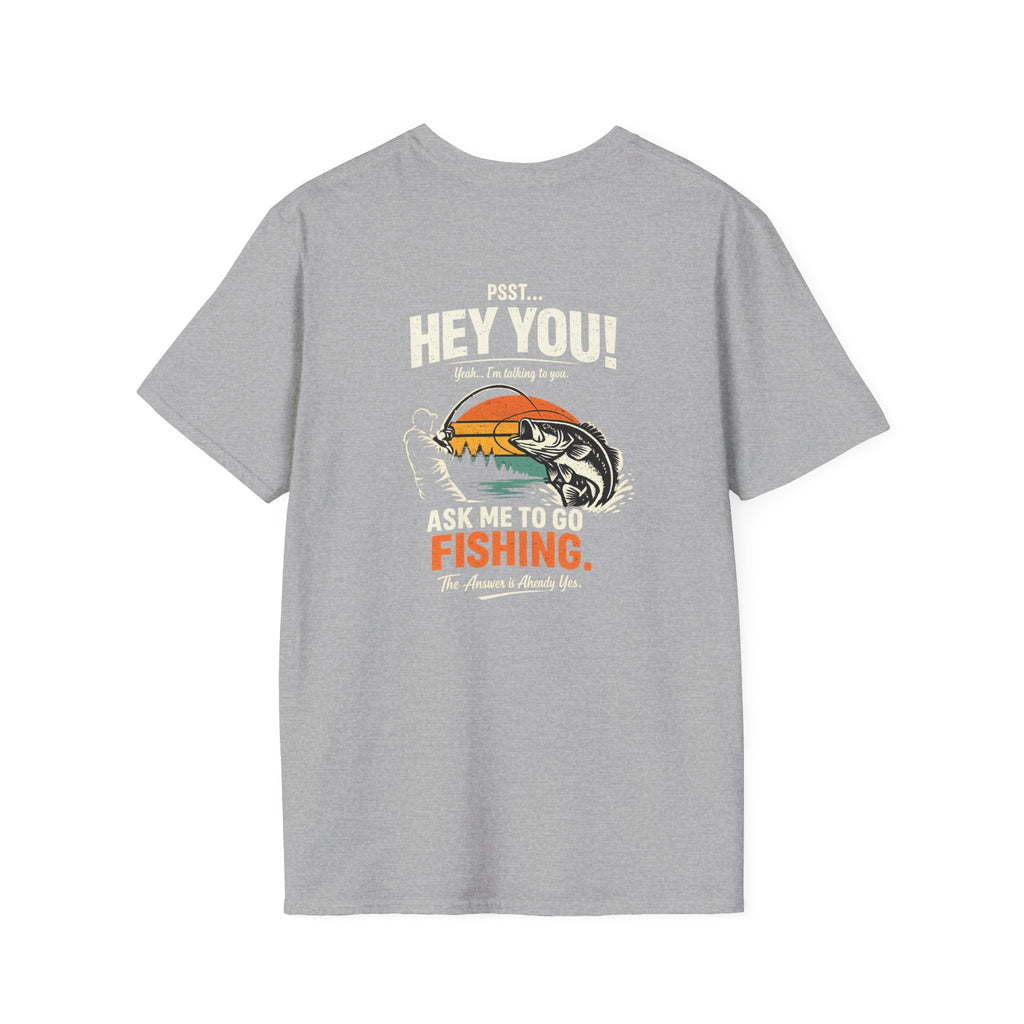 Psst Hey You Ask Me To Go Fishing Tee | Funny Fishing Shirt for Men | Gildan 6400 T-Shirt