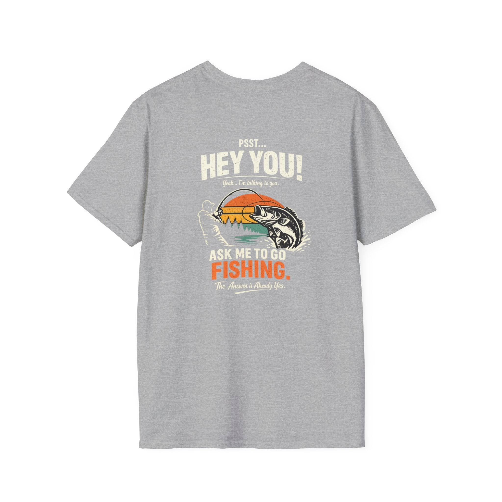 Psst Hey You Ask Me To Go Fishing Tee | Funny Fishing Shirt for Men | Gildan 6400 T-Shirt