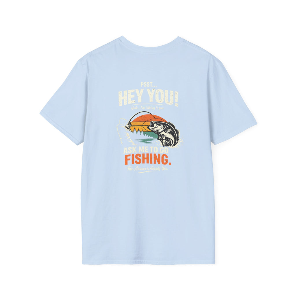 Psst Hey You Ask Me To Go Fishing Tee | Funny Fishing Shirt for Men | Gildan 6400 T-Shirt