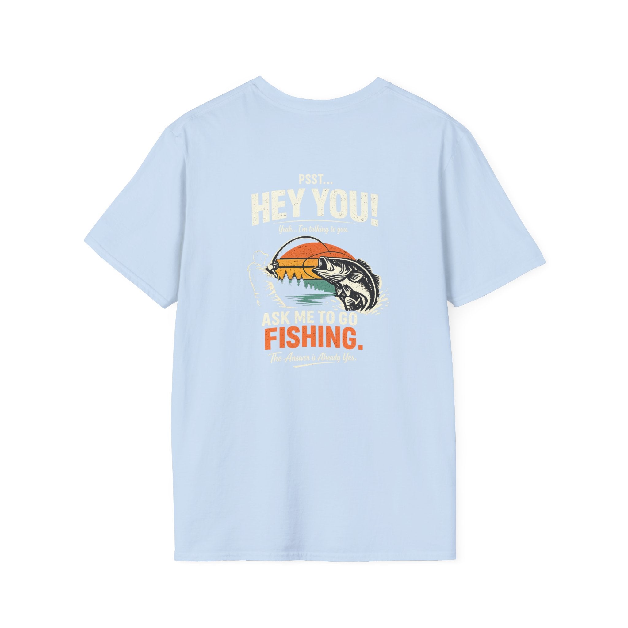 Psst Hey You Ask Me To Go Fishing Tee | Funny Fishing Shirt for Men | Gildan 6400 T-Shirt