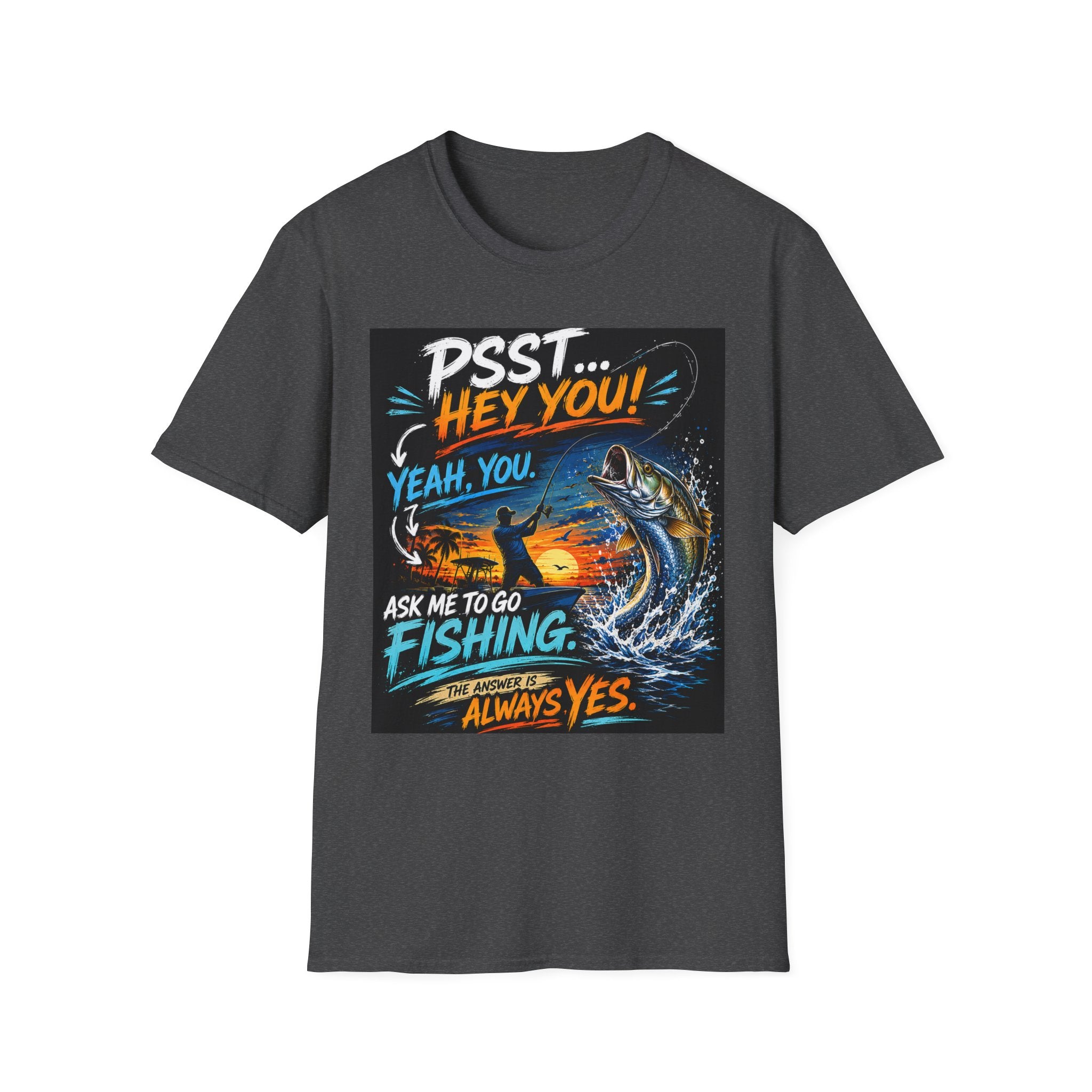 Psst Hey You Ask Me To Go Fishing Tee | Funny Fishing Shirt for Men | Gildan 6400 Florida Fishing T-Shirt