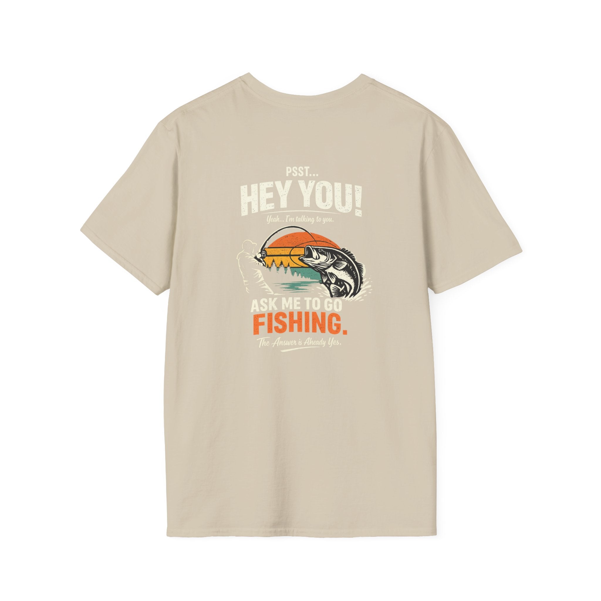 Psst Hey You Ask Me To Go Fishing Tee | Funny Fishing Shirt for Men | Gildan 6400 T-Shirt